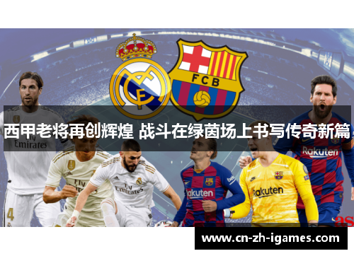 西甲老将再创辉煌 战斗在绿茵场上书写传奇新篇