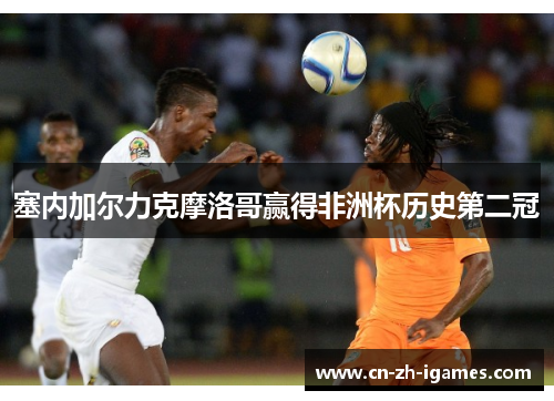 塞内加尔力克摩洛哥赢得非洲杯历史第二冠 塞内加尔力克摩洛哥赢得非洲杯历史第二冠
