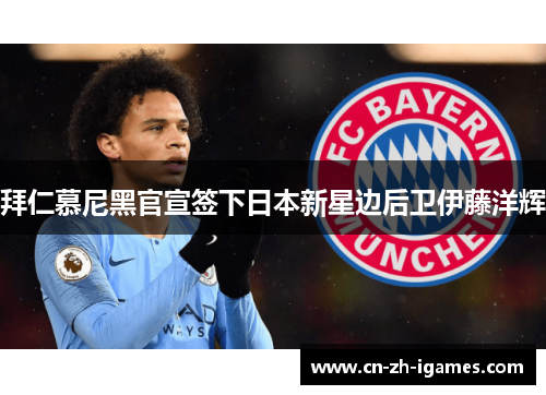 拜仁慕尼黑官宣签下日本新星边后卫伊藤洋辉 拜仁慕尼黑官宣签下日本新星边后卫伊藤洋辉