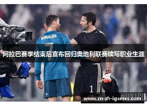阿拉巴赛季结束后宣布回归奥地利联赛续写职业生涯 阿拉巴赛季结束后宣布回归奥地利联赛续写职业生涯